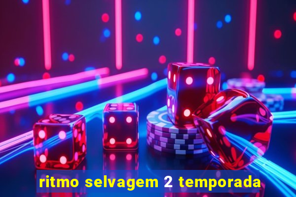 ritmo selvagem 2 temporada